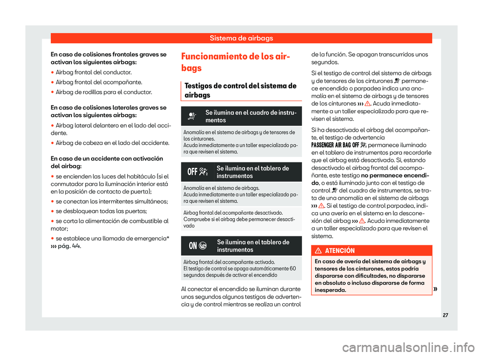 Seat Tarraco 2019  Manual de instrucciones (in Spanish) Sistema de airbags
En caso de colisiones frontales graves se
activ an l
os siguient es airbags:
