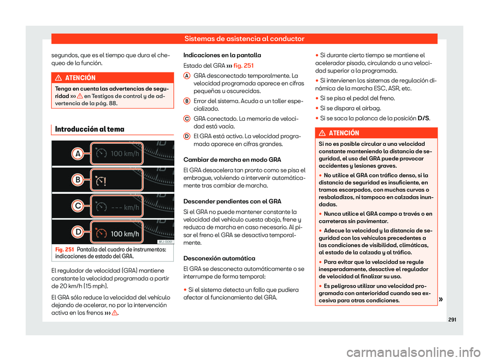 Seat Tarraco 2019  Manual de instrucciones (in Spanish) Sistemas de asistencia al conductor
segundos, que es el tiempo que dura el che-
queo de l a funci