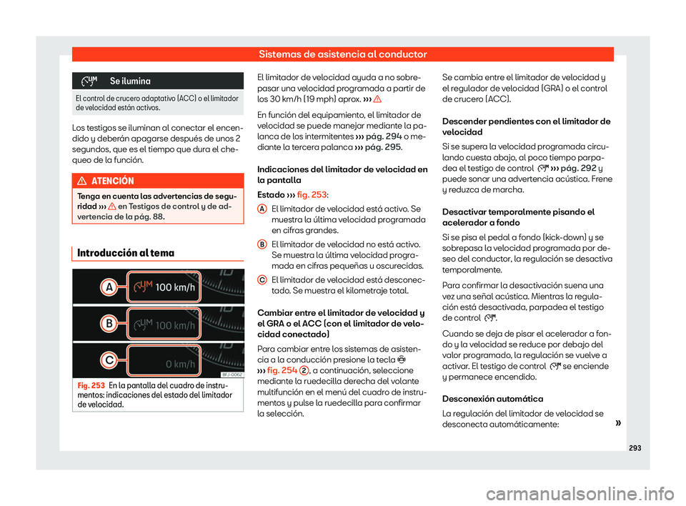 Seat Tarraco 2019  Manual de instrucciones (in Spanish) Sistemas de asistencia al conductor
�
Se ilumina
El control de crucero adaptativo (ACC) o el limitador
de velocidad est