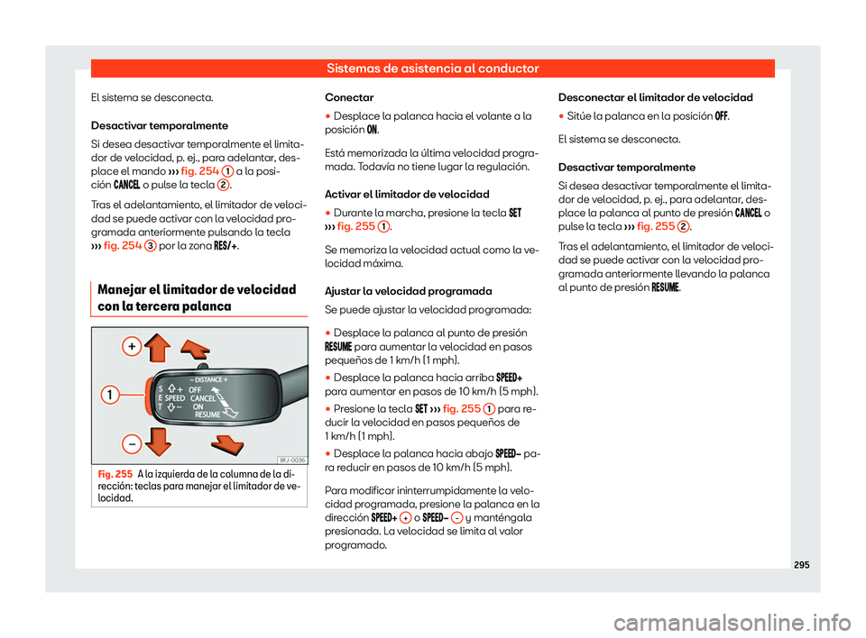 Seat Tarraco 2019  Manual de instrucciones (in Spanish) Sistemas de asistencia al conductor
El sistema se desconecta.
Desactiv ar t
empor alment
e
Si desea desactiv ar t
emporalmente el limita-
dor de velocidad, p. ej., para adelantar, des-
place el mando 