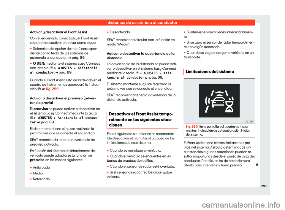 Seat Tarraco 2019  Manual de instrucciones (in Spanish) Sistemas de asistencia al conductor
Activar y desactivar el Front Assist
Con el encendido conect ado
, el Fr ont Assist
se puede desactiv ar o activar como sigue:
