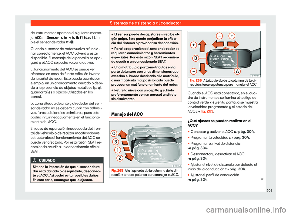 Seat Tarraco 2019  Manual de instrucciones (in Spanish) Sistemas de asistencia al conductor
de instrumentos aparece el siguiente mensa-
je: �A�C�C�:� �b�S�e�n�s�o�r� �s�i�n� �v�i�s�i�b�i�l�i�d�a�d�!  Lim-
pie el sensor de r adar 
