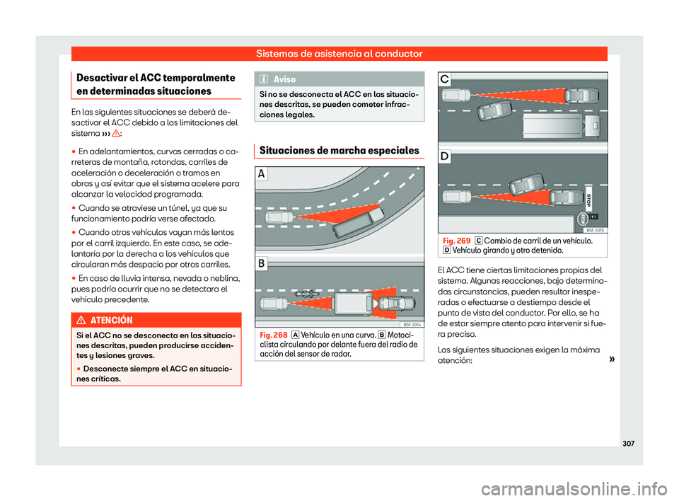 Seat Tarraco 2019  Manual de instrucciones (in Spanish) Sistemas de asistencia al conductor
Desactivar el ACC temporalmente
en det erminadas sit
uacionesEn las siguientes situaciones se deber