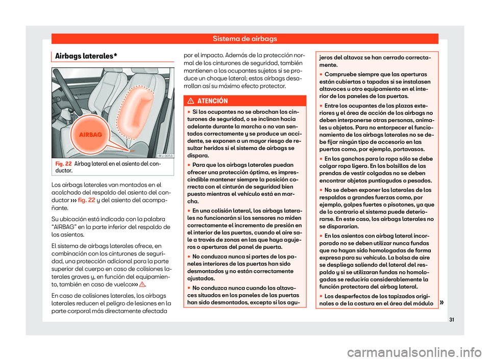 Seat Tarraco 2019  Manual de instrucciones (in Spanish) Sistema de airbags
Airbags laterales* Fig. 22
Airbag lateral en el asiento del con-
duct or. Los airbags laterales van montados en el
acol
chado del r
espaldo del asient
o del con-
duct or 
