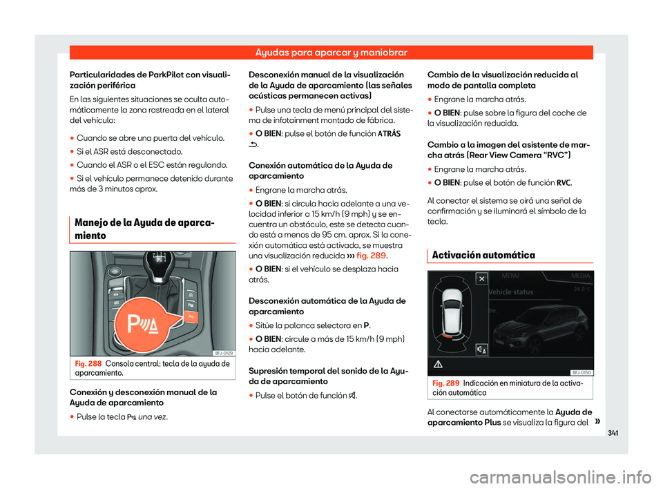 Seat Tarraco 2019 Manual de instrucciones (in Spanish) Ayudas para aparcar y maniobrar
Particularidades de ParkPilot con visuali-
z aci Seat Tarraco 2019 Manual de instrucciones (in Spanish) Ayudas para aparcar y maniobrar
Particularidades de ParkPilot con visuali-
z aci