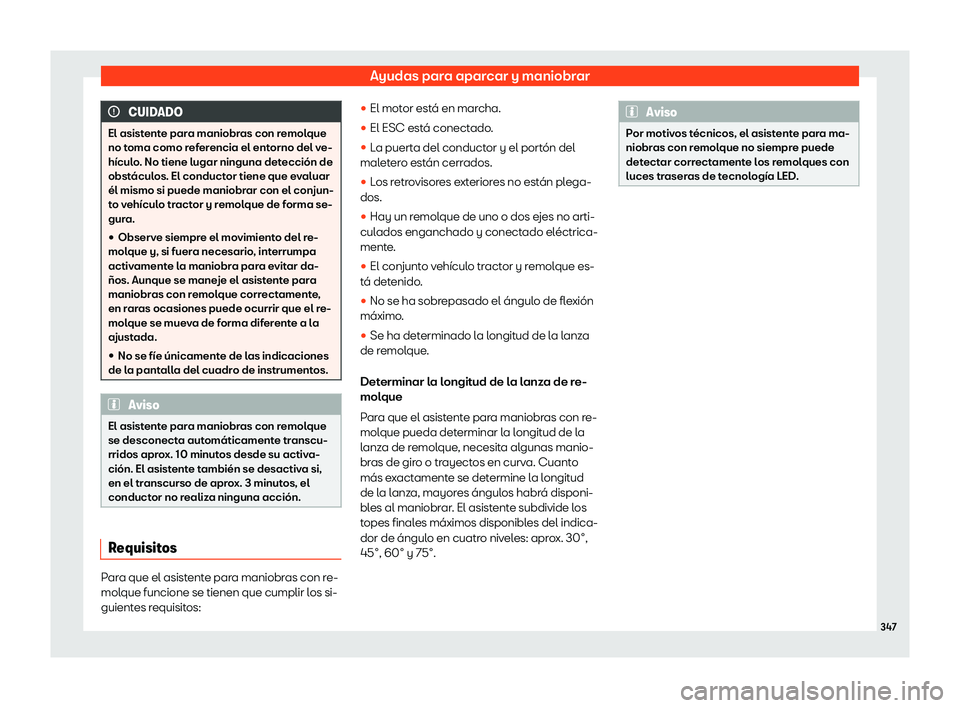 Seat Tarraco 2019 Manual de instrucciones (in Spanish) Ayudas para aparcar y maniobrar
CUIDADO
El asistente para maniobras con remolque
no toma como referencia el ent orno del v
e-
h Seat Tarraco 2019 Manual de instrucciones (in Spanish) Ayudas para aparcar y maniobrar
CUIDADO
El asistente para maniobras con remolque
no toma como referencia el ent orno del v
e-
h