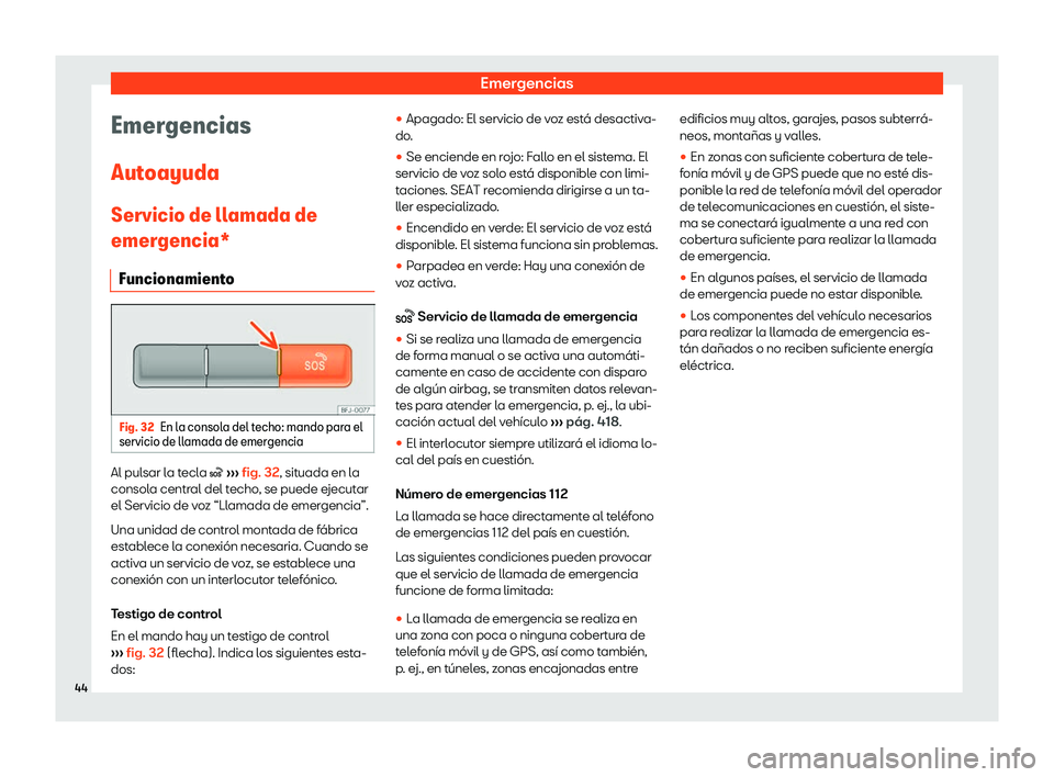 Seat Tarraco 2019  Manual de instrucciones (in Spanish) Emergencias
Emergencias
Aut oayuda
Servicio de ll amada de
emer gencia*
Funcionamient oFig. 32
En la consola del techo: mando para el
servicio de ll amada de emer genciaAl pulsar la tecla �
 
