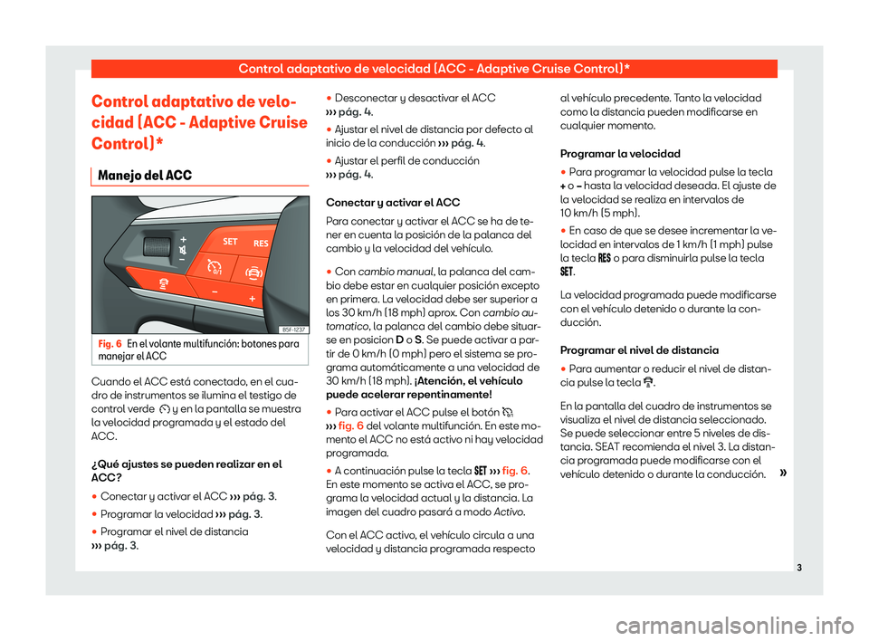 Seat Tarraco 2019  Manual de instrucciones (in Spanish) Control adaptativo de velocidad (ACC - Adaptive Cruise Control)*
Control adaptativo de velo-
cidad (ACC - Adaptiv e Cruise
Control)*
Manejo del ACC Fig. 6
En el volante multifunci