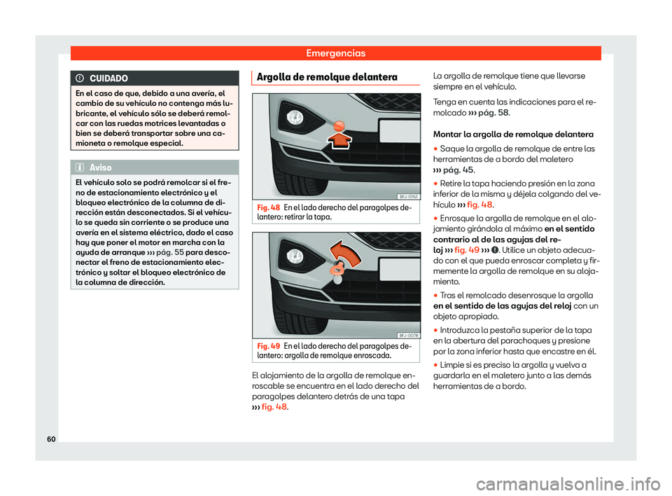 Seat Tarraco 2019  Manual de instrucciones (in Spanish) Emergencias
CUIDADO
En el caso de que, debido a una aver