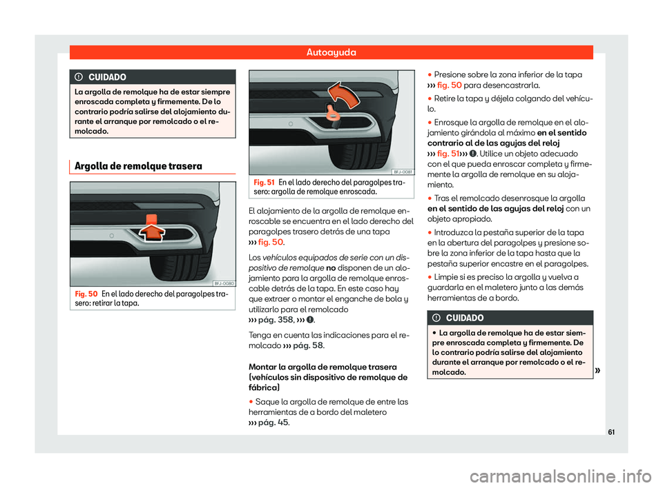 Seat Tarraco 2019  Manual de instrucciones (in Spanish) Autoayuda
CUIDADO
La argolla de remolque ha de estar siempre
enroscada completa y firmemente . De l
o
contrario podr