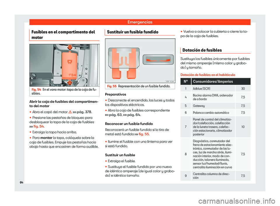Seat Tarraco 2019  Manual de instrucciones (in Spanish) Emergencias
Fusibles en el compartimento del
mot or Fig. 54
En el vano motor: tapa de la caja de fu-
sibl es. Abrir la caja de fusibles del compartimen-
t
o del mot
or
