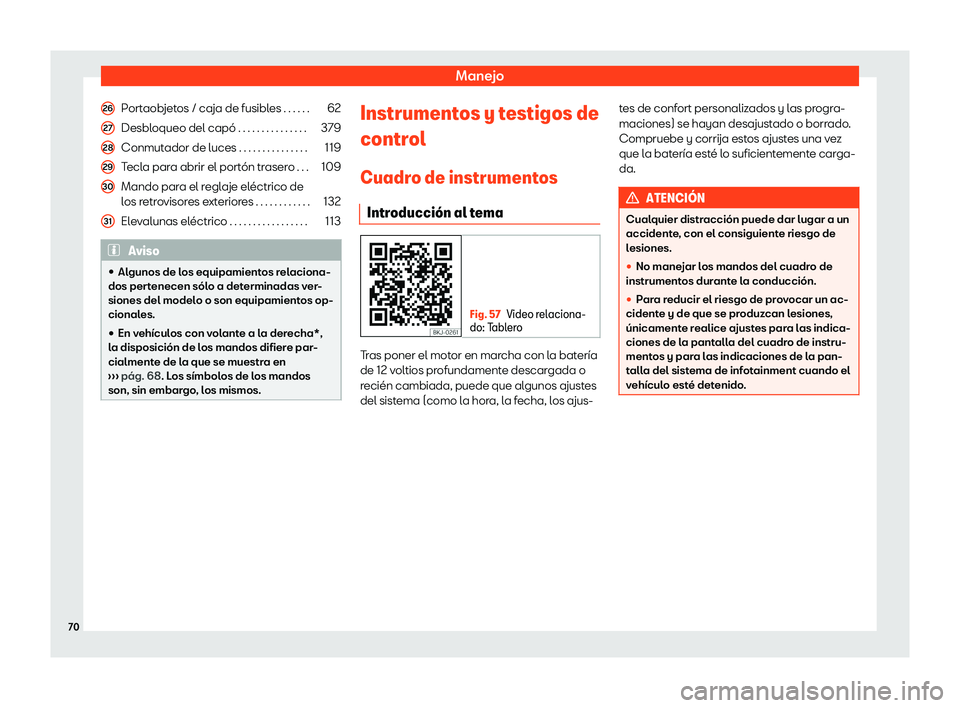Seat Tarraco 2019  Manual de instrucciones (in Spanish) Manejo
Portaobjetos / caja de fusibles . . . . . . 62
Desbloqueo del cap