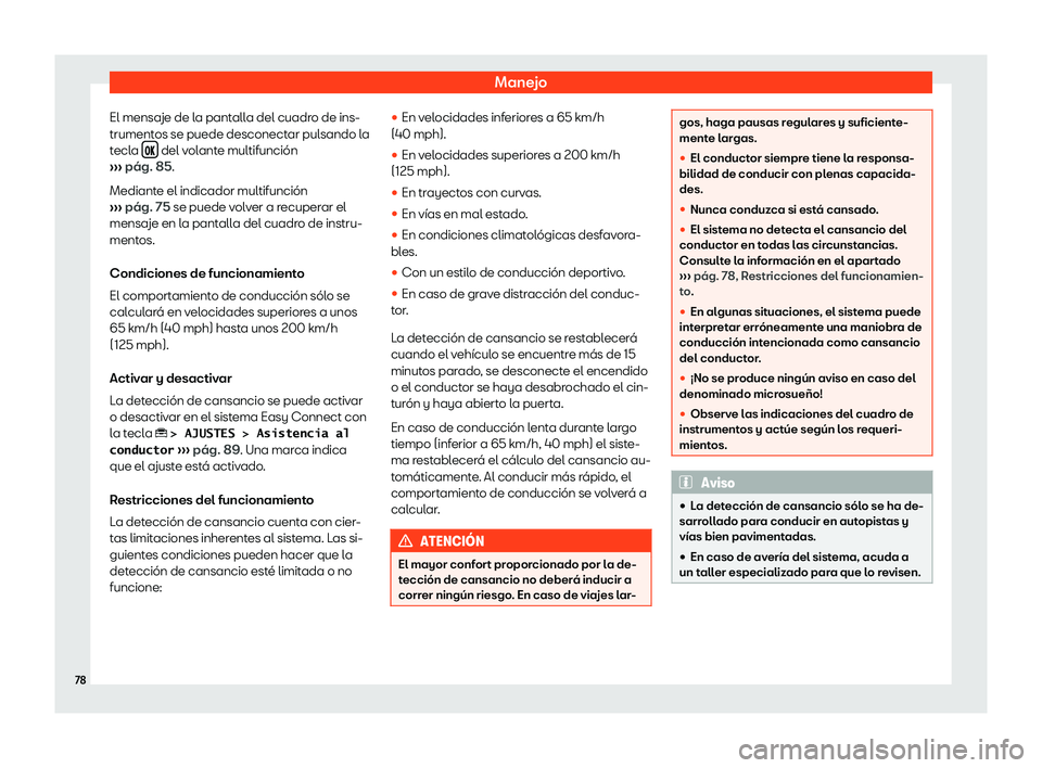 Seat Tarraco 2019  Manual de instrucciones (in Spanish) Manejo
El mensaje de la pantalla del cuadro de ins-
trument os se puede desconect
ar pulsando l
a
t ecl
a ��  del volante multifunci