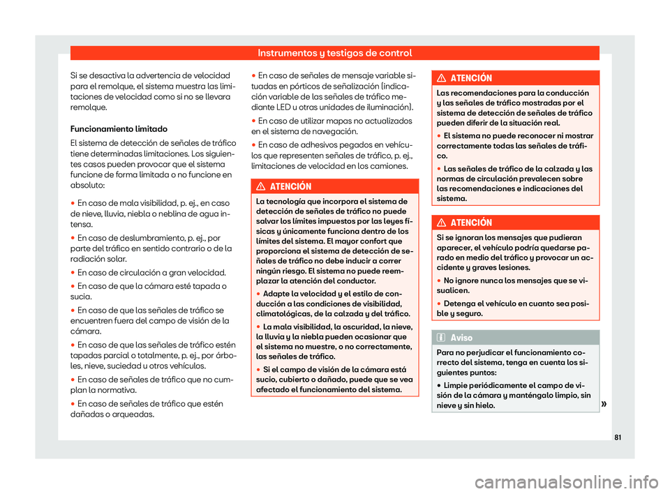Seat Tarraco 2019  Manual de instrucciones (in Spanish) Instrumentos y testigos de control
Si se desactiva la advertencia de velocidad
par a el r
emol que
, el sist ema muestr
a las limi-
taciones de velocidad como si no se llevara
remolque.
Funcionamiento