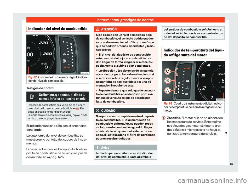 Seat Tarraco 2019  Manual de instrucciones (in Spanish) Instrumentos y testigos de control
Indicador del nivel de combustible Fig. 62
Cuadro de instrumentos digital: indica-
dor del niv el de combustibl e
. Testigos de control
�
Se ilumina, y adem