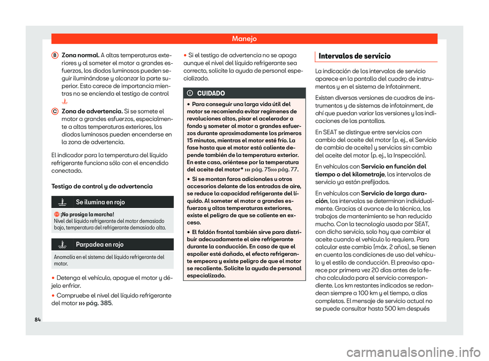 Seat Tarraco 2019  Manual de instrucciones (in Spanish) Manejo
Zona normal. A alt as t
emper at
uras e
xte-
riores y al someter el motor a grandes es-
fuerzos, los diodos luminosos pueden se-
guir ilumin