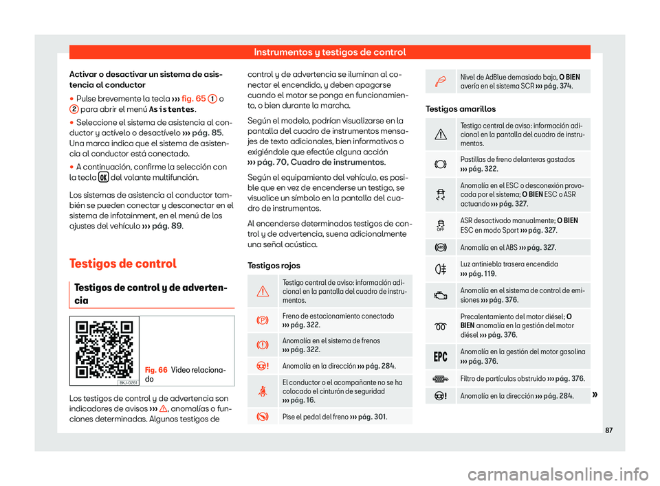 Seat Tarraco 2019  Manual de instrucciones (in Spanish) Instrumentos y testigos de control
Activar o desactivar un sistema de asis-
t encia al conduct
or
