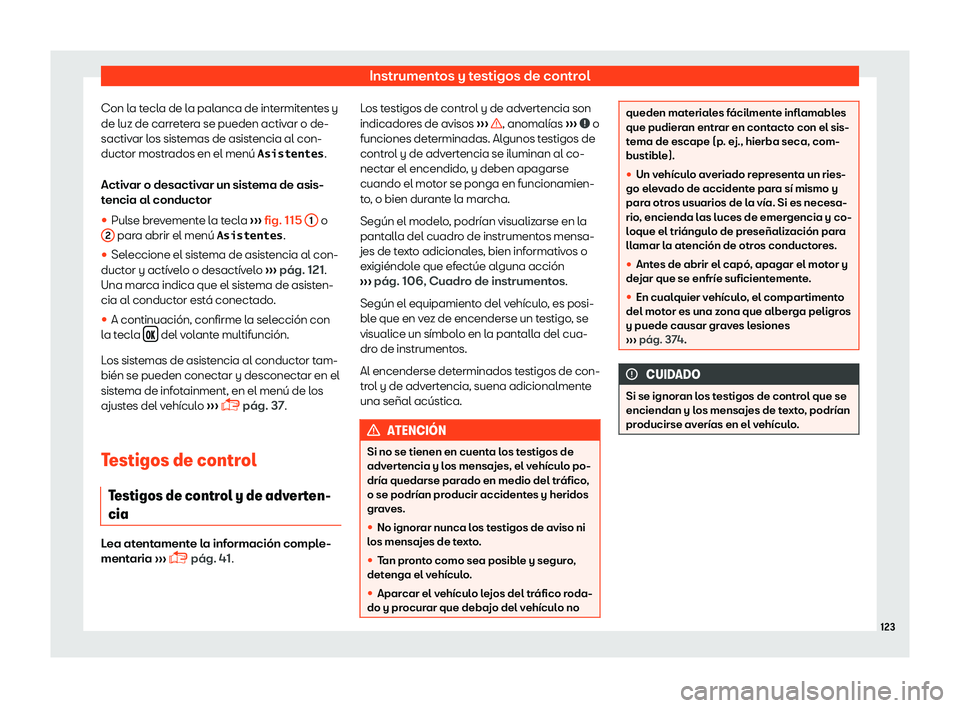Seat Tarraco 2018  Manual de instrucciones (in Spanish) Instrumentos y testigos de control
Con la tecla de la palanca de intermitentes y
de luz de carr et
er
a se pueden activar o de-
sactivar los sistemas de asistencia al con-
ductor mostrados en el men