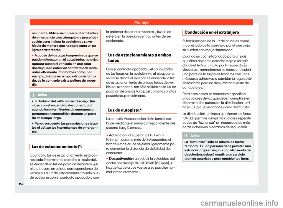 Seat Tarraco 2018  Manual de instrucciones (in Spanish) Manejo
accidente. Utilice siempre los intermitentes
de emergencia y un tri