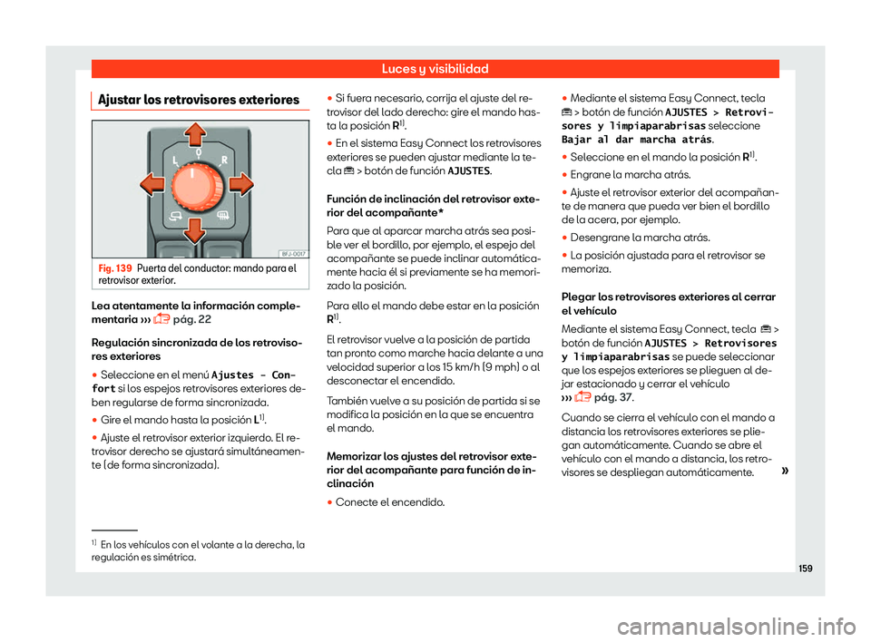 Seat Tarraco 2018  Manual de instrucciones (in Spanish) Luces y visibilidad
Ajustar los retrovisores exteriores Fig. 139
Puerta del conductor: mando para el
r etr o
visor exterior. Lea atentamente la informaci