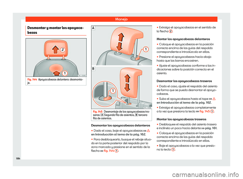 Seat Tarraco 2018  Manual de instrucciones (in Spanish) Manejo
Desmontar y montar los apoyaca-
be z
as Fig. 144
Apoyacabezas delantero: desmonta-
je . Fig. 145
Desmontaje de los apoyacabezas tra-
ser os: � Segunda fil
a de asient
os, � tercera
fila d