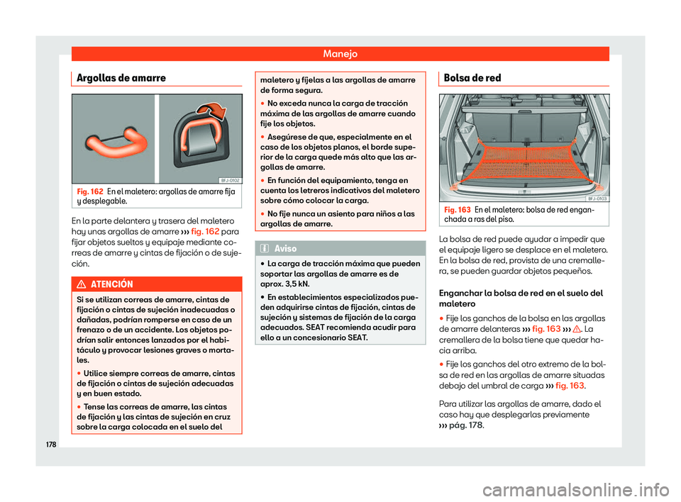 Seat Tarraco 2018  Manual de instrucciones (in Spanish) Manejo
Argollas de amarre Fig. 162
En el maletero: argollas de amarre fija
y desplegabl e
. En la parte delantera y trasera del maletero
hay unas ar
goll
as de amarr

e 