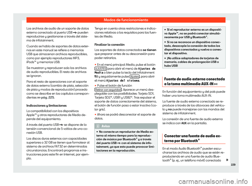 Seat Tarraco 2018  Manual de instrucciones (in Spanish) Modos de funcionamiento
Los archivos de audio de un soporte de datos
e xt
erno conect
ado al puerto USB � pueden
reproducirse y gestionarse a trav