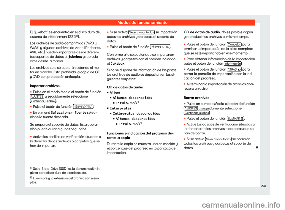 Seat Tarraco 2018  Manual de instrucciones (in Spanish) Modos de funcionamiento
El “jukebox” se encuentra en el disco duro del
sist ema de inf
ot
ainment (SSD1)
).
Los archivos de audio comprimidos (MP3 y
WMA) y algunos archivos de video (Podcasts,
AVI