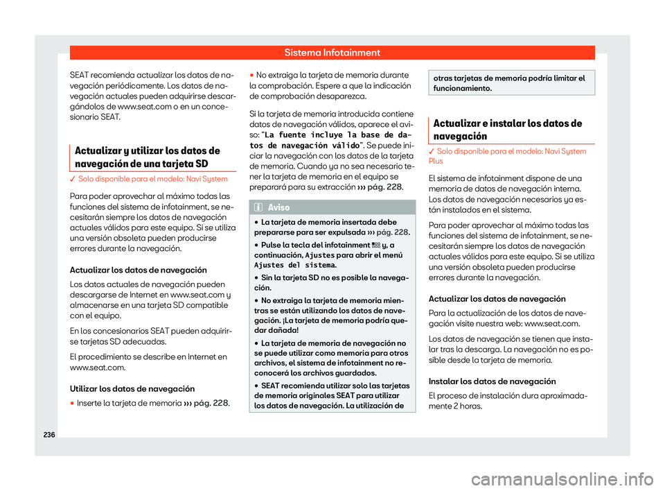Seat Tarraco 2018  Manual de instrucciones (in Spanish) Sistema Infotainment
SEAT recomienda actualizar los datos de na-
v egaci