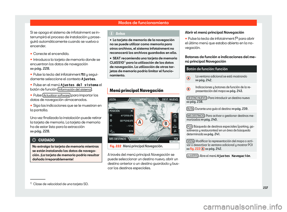 Seat Tarraco 2018  Manual de instrucciones (in Spanish) Modos de funcionamiento
Si se apaga el sistema de infotainment se in-
t errumpir
