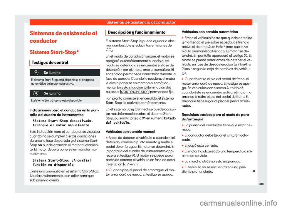 Seat Tarraco 2018  Manual de instrucciones (in Spanish) Sistemas de asistencia al conductor
Sistemas de asistencia al
conduct or
Sist ema St
art-Stop*
Testigos de control �
Se ilumina
El sistema Start-Stop est