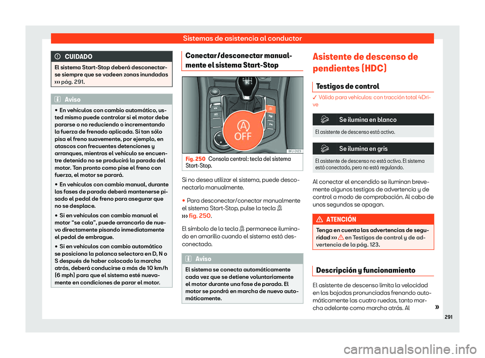 Seat Tarraco 2018  Manual de instrucciones (in Spanish) Sistemas de asistencia al conductor
CUIDADO
El sistema Start-Stop deber