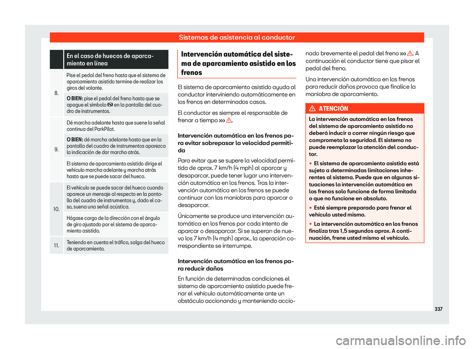 Seat Tarraco 2018  Manual de instrucciones (in Spanish) Sistemas de asistencia al conductor
 
En el caso de huecos de aparca-
miento en l