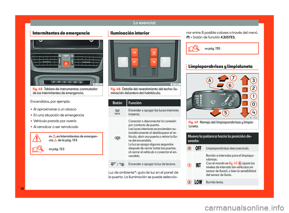 Seat Tarraco 2018  Manual de instrucciones (in Spanish) Lo esencial
Intermitentes de emergencia Fig. 45
Tablero de instrumentos: conmutador
de l os int ermit
entes de emergencia. Encendidos, por ejemplo:
