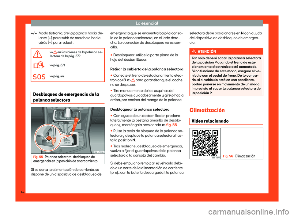 Seat Tarraco 2018  Manual de instrucciones (in Spanish) Lo esencial
Modo tiptronic: tire la palanca hacia de-
l ant
e (
+) para subir de marcha o hacia
atr