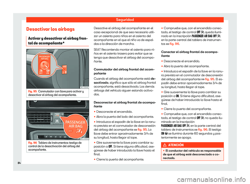 Seat Tarraco 2018  Manual de instrucciones (in Spanish) Seguridad
Desactivar los airbags Activ ar y desactiv
ar el airbag fr
on-
tal de acompa