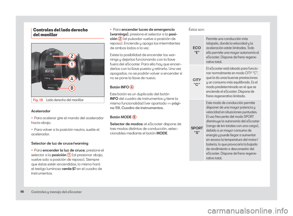 Seat eScooter 2020  Manual de instrucciones (in Spanish) 66Controles y manejo del eScooter
Controles del lado derecho del manillar
Fig. 18 Lado derecho del manillar
2
1
A
B
Acelerador
• Para acelerar gire el mando del acelerador 
hacia abajo. 
• Para v