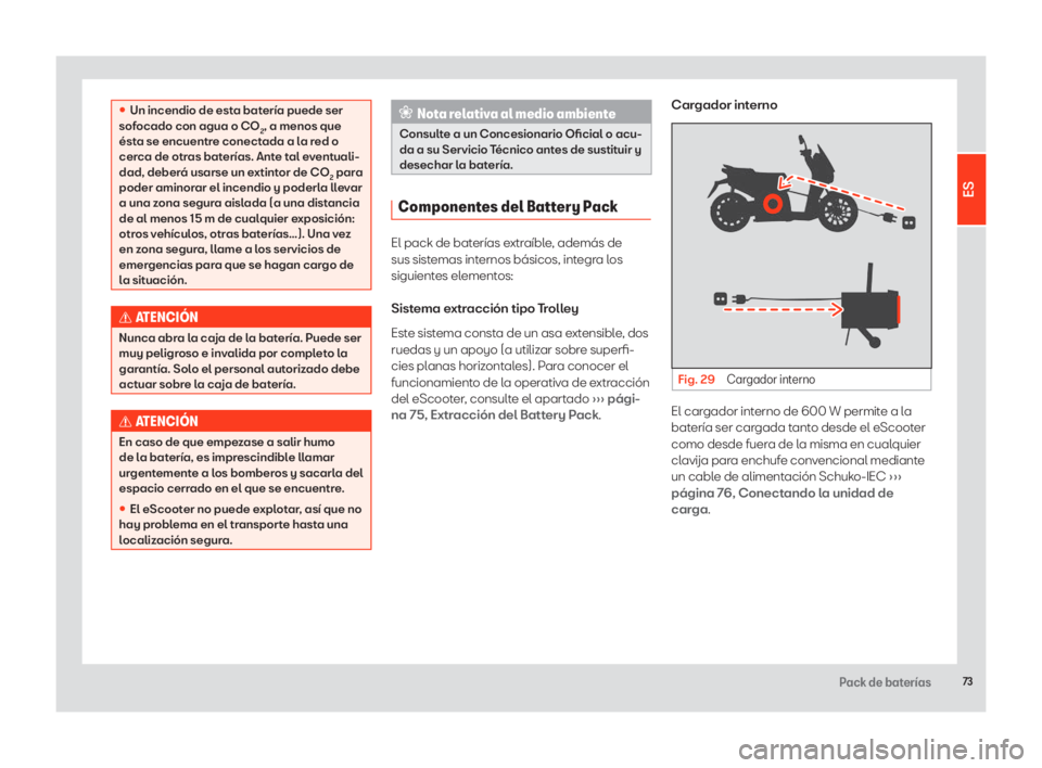 Seat eScooter 2020  Manual de instrucciones (in Spanish) 73Pack de baterías
• Un incendio de esta batería puede ser 
sofocado con agua o CO2, a menos que 
ésta se encuentre conectada a la red o 
cerca de otras baterías. Ante tal eventuali-
dad, deber�