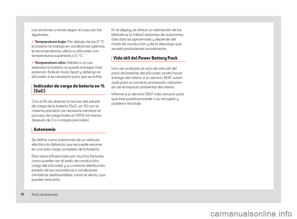 Seat eScooter 2020 Manual de instrucciones (in Spanish) 78Pack de baterías
Las acciones a tomar según el caso son las
siguientes:
• Temperatura baja: Por debajo de los 0 °C
la bateria no trabaja en condiciones optimas,
le recomendamos utilice su e Seat eScooter 2020 Manual de instrucciones (in Spanish) 78Pack de baterías
Las acciones a tomar según el caso son las
siguientes:
• Temperatura baja: Por debajo de los 0 °C
la bateria no trabaja en condiciones optimas,
le recomendamos utilice su e