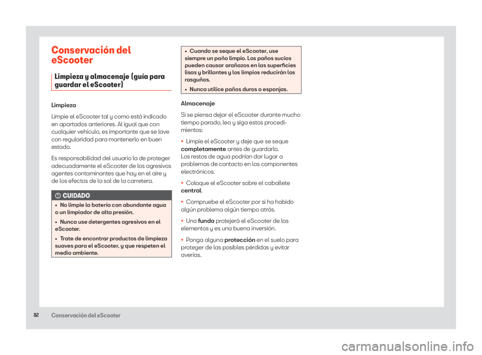 Seat eScooter 2020 Manual de instrucciones (in Spanish) 82Conservación del eScooter
Conservación del
eScooter
Limpieza y almacenaje (guía para guardar el eScooter)
Limpieza
Limpie el eScooter tal y como está indicado
en apartados anteriores. Al igual Seat eScooter 2020 Manual de instrucciones (in Spanish) 82Conservación del eScooter
Conservación del
eScooter
Limpieza y almacenaje (guía para guardar el eScooter)
Limpieza
Limpie el eScooter tal y como está indicado
en apartados anteriores. Al igual