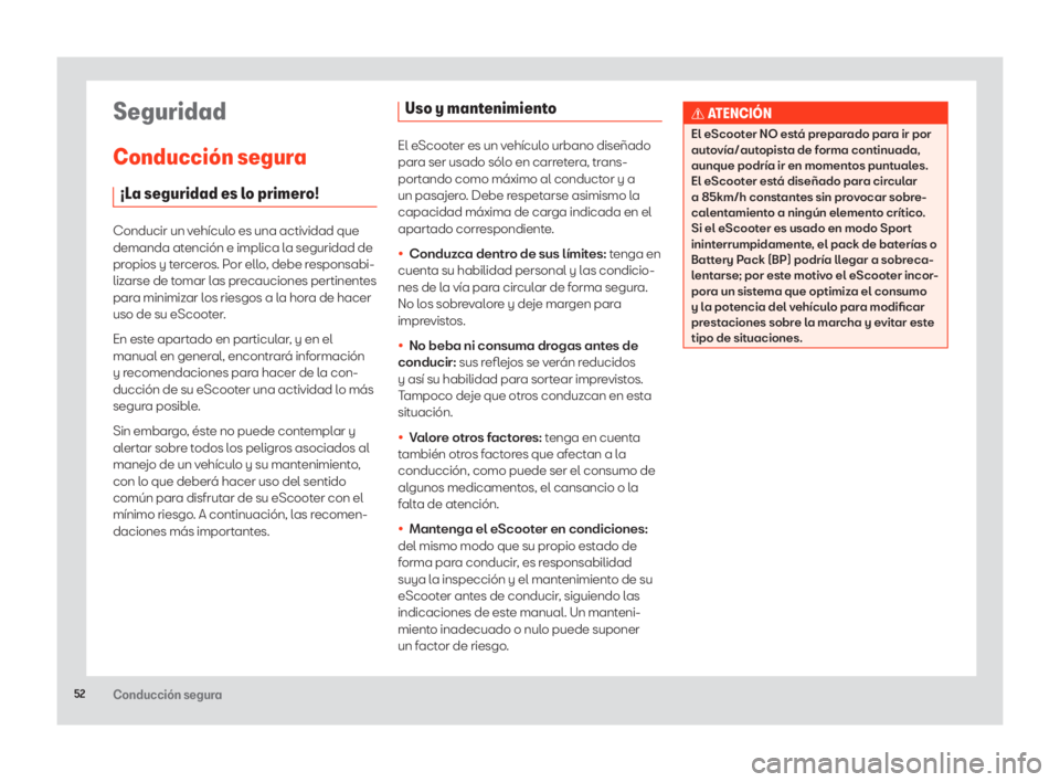 Seat eScooter 2020  Manual de instrucciones (in Spanish) 52Conducción segura
Seguridad
Conducción segura
¡La seguridad es lo primero!
Conducir un vehículo es una actividad que 
demanda atención e implica la seguridad de 
propios y terceros. Por ello, d