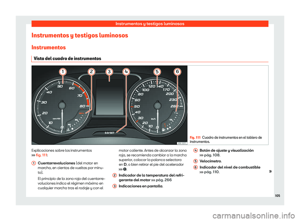 Seat Toledo 2018  Manual de instrucciones (in Spanish) Instrumentos y testigos luminosos
Instrumentos y testigos luminosos
Instrument os
Vist a del cuadr
o de instrumentos Fig. 111
Cuadro de instrumentos en el tablero de
instrument os.Explicaciones sobre 