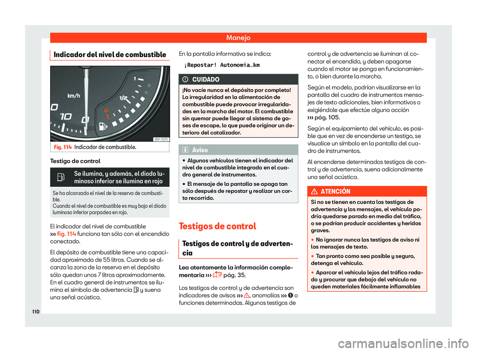Seat Toledo 2018  Manual de instrucciones (in Spanish) Manejo
Indicador del nivel de combustible Fig. 114
Indicador de combustible. Testigo de control
�
Se ilumina, y adem