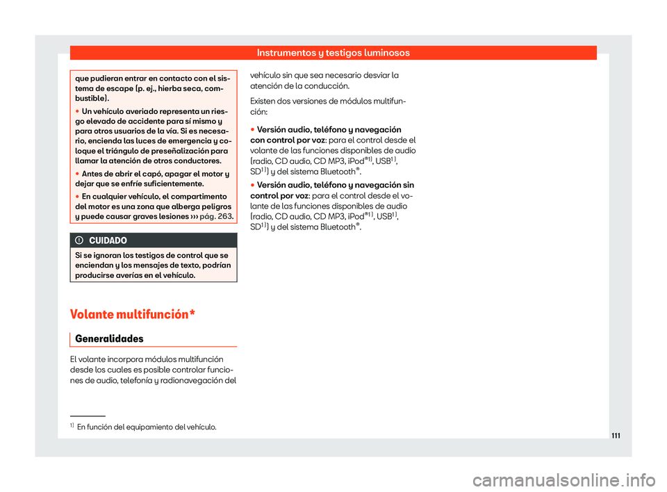 Seat Toledo 2018  Manual de instrucciones (in Spanish) Instrumentos y testigos luminosos
que pudieran entrar en contacto con el sis-
tema de escape (p
. e
j., hierba seca, com-
bustible).
