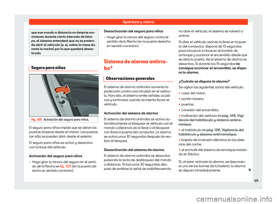 Seat Toledo 2018  Manual de instrucciones (in Spanish) Apertura y cierre
que ese mando a distancia no detecte mo-
vimiento dur
ant
e cierto intervalo de tiem-
po, el sistema entender