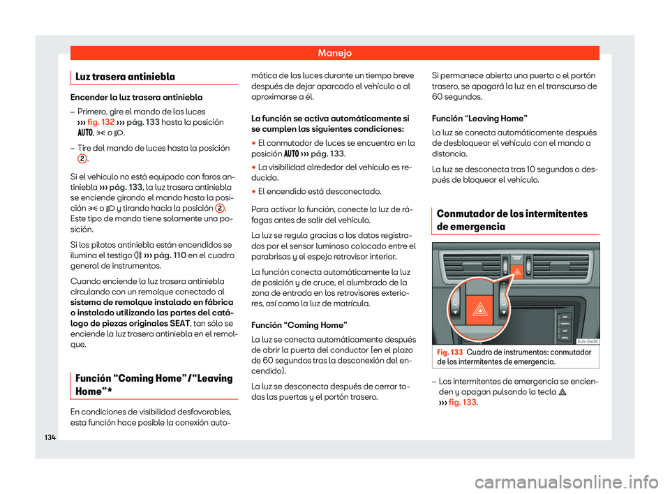 Seat Toledo 2018  Manual de instrucciones (in Spanish) Manejo
Luz trasera antiniebla Encender la luz trasera antiniebla
�