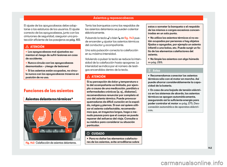 Seat Toledo 2018  Manual de instrucciones (in Spanish) Asientos y reposacabezas
El ajuste de los apoyacabezas debe adap-
t arse a l
as est
aturas de los usuarios. El ajuste
correcto de los apoyacabezas, junto con los
cinturones de seguridad, aseguran una 