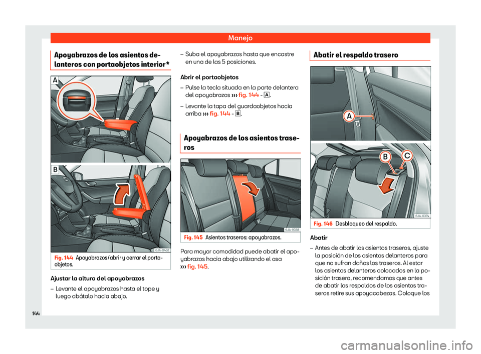 Seat Toledo 2018  Manual de instrucciones (in Spanish) Manejo
Apoyabrazos de los asientos de-
l ant
er
os con portaobjetos interior* Fig. 144
Apoyabrazos/abrir y cerrar el porta-
ob jetos. Ajustar la altura del apoyabrazos
�