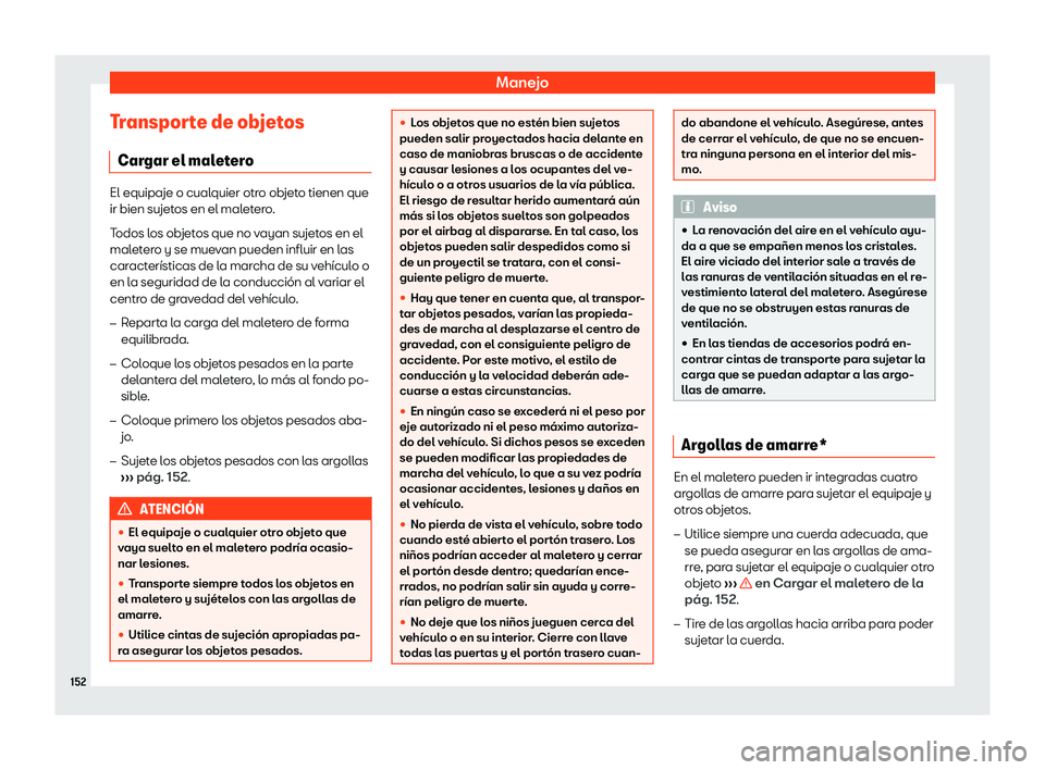 Seat Toledo 2018 Manual de instrucciones (in Spanish) Manejo
Transporte de objetos Car gar el mal
et
eroEl equipaje o cualquier otro objeto tienen que
ir bien sujetos en el mal
et
ero.
Todos los objetos que no vayan sujetos en el
maletero y se muevan pu Seat Toledo 2018 Manual de instrucciones (in Spanish) Manejo
Transporte de objetos Car gar el mal
et
eroEl equipaje o cualquier otro objeto tienen que
ir bien sujetos en el mal
et
ero.
Todos los objetos que no vayan sujetos en el
maletero y se muevan pu