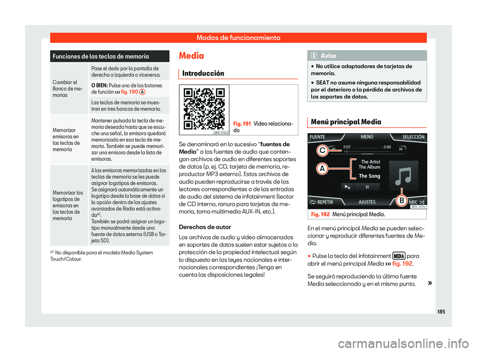 Seat Toledo 2018  Manual de instrucciones (in Spanish) Modos de funcionamiento
Funciones de las teclas de memoria
Cambiar el
Banco de me-
morias Pase el dedo por la pantalla de
derecha a iz
quier
da o viceversa.
O BIEN: Pulse uno de los botones
de funci